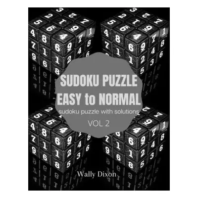 "Sudoku puzzle easy to normal sudoku puzzle with solutions vol 2: WALLY DIXON Sudoku Puzzles Eas