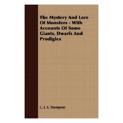 "The Mystery and Lore of Monsters - With Accounts of Some Giants, Dwarfs and Prodigies" - "" ("T