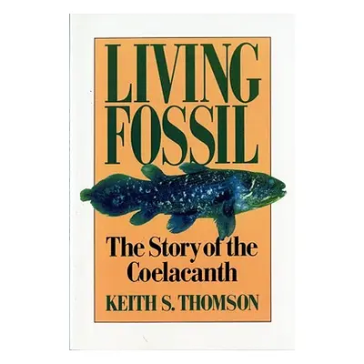 "Living Fossil: The Story of the Coelacanth" - "" ("Thomson Keith Stewart")(Paperback)