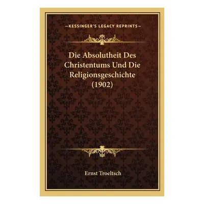 "Die Absolutheit Des Christentums Und Die Religionsgeschichte (1902)" - "" ("Troeltsch Ernst")(P