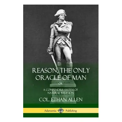 "Reason, the Only Oracle of Man: Or, A Compendius System of Natural Religion" - "" ("Allen Col E