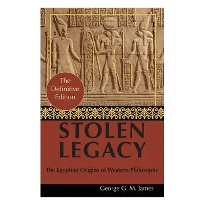 "By George G. M. James: Stolen Legacy: Greek Philosophy is Stolen Egyptian Philosophy" - "" ("Ja