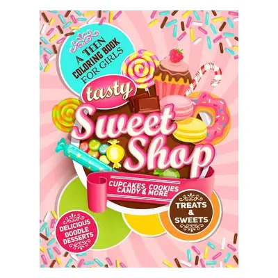 "Teen Coloring Book For Girls - Sweets And Treats - Delicious Doodle Desserts: Stress Relief Col