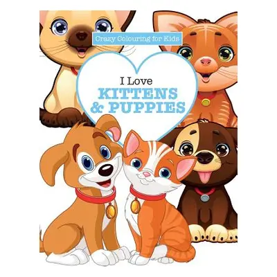 "I Love Kittens & Puppies ( Crazy Colouring For Kids)" - "" ("James Elizabeth")(Paperback)