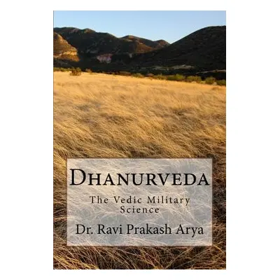 "Dhanurveda: The Vedic Military Science" - "" ("Arya Ravi Prakash")(Paperback)