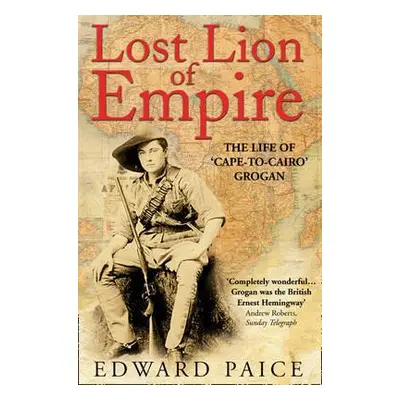 "Lost Lion of Empire: The Life of 'cape-To-Cairo' Grogan" - "" ("Paice Edward")(Paperback)