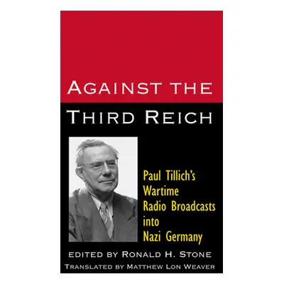 "Against the Third Reich: Paul Tillich's Wartime Radio Broadcasts Into Nazi Germany" - "" ("Till