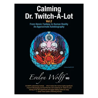 "Calming Dr. Twitch-A-Lot Volume 2: From Heroic Fantasy to Human Reality-An Approximate Autobiog