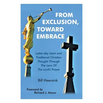 "From Exclusion, Toward Embrace: Latter-Day Saint and Traditional Christian Thought Through the 