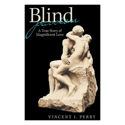 "Blind Passion: A True Story of Magnificent Love" - "" ("Perry Vincent I.")(Paperback)