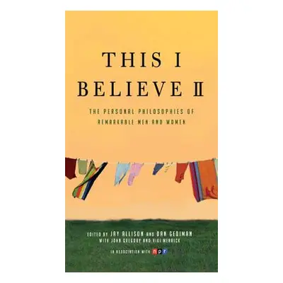 "This I Believe II: More Personal Philosophies of Remarkable Men and Women" - "" ("Allison Jay")