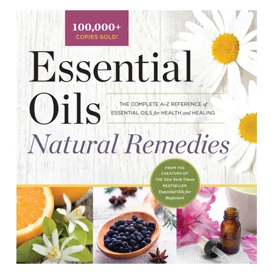 "Essential Oils Natural Remedies: The Complete A-Z Reference of Essential Oils for Health and He