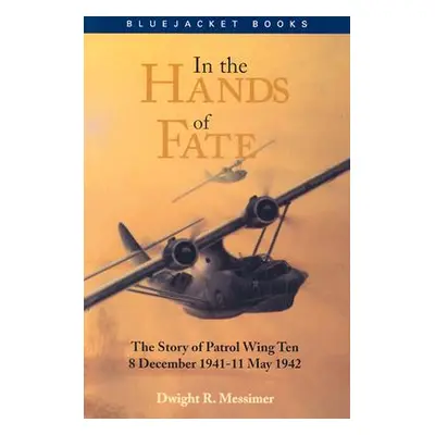 "In the Hands of Fate: The Story of Patrol Wing Ten, 8 December 1941-11 May 1942" - "" ("Messime