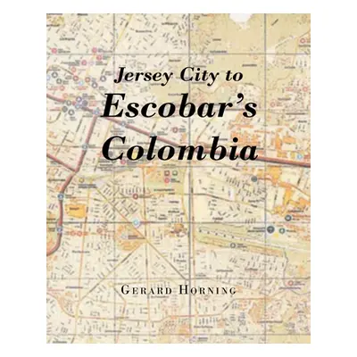 "Jersey City to Escobar's Colombia" - "" ("Horning Gerard")(Paperback)