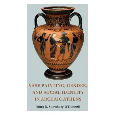 "Vase Painting, Gender, and Social Identity in Archaic Athens" - "" ("Stansbury-O'Donnell Mark D