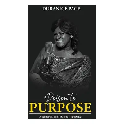 "Poison to Purpose: A Gospel Legend's Journey" - "" ("Pace Duranice")(Paperback)