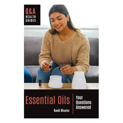 "Essential Oils: Your Questions Answered" - "" ("Minetor Randi")(Pevná vazba)