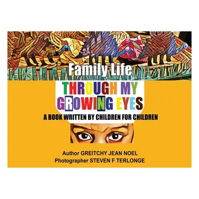 "Family Life Through My Growing Eyes: A Book Written By Children For Children" - "" ("Noel Greit