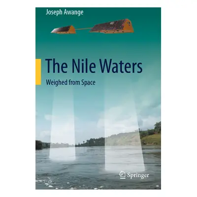 "The Nile Waters: Weighed from Space" - "" ("Awange Joseph")(Pevná vazba)