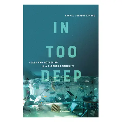 "In Too Deep: Class and Mothering in a Flooded Community" - "" ("Kimbro Rachel")(Paperback)