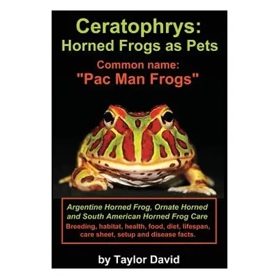 "Ceratophrys: Horned Frogs as Pets: Common Name: Pac Man Frogs" - "" ("David Taylor")(Paperback)