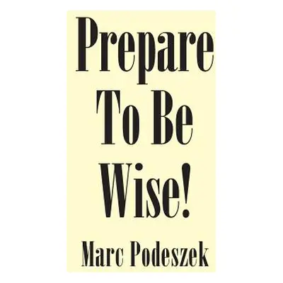 "Prepare to Be Wise!" - "" ("Podeszek Marc")(Pevná vazba)