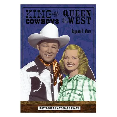 "King of the Cowboys, Queen of the West: Roy Rogers and Dale Evans" - "" ("White Raymond E.")(Pa