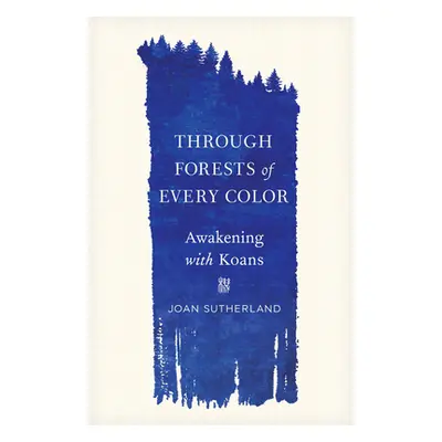 "Through Forests of Every Color: Awakening with Koans" - "" ("Sutherland Joan")(Paperback)