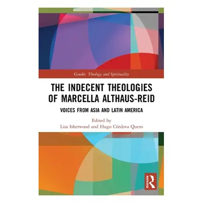 "The Indecent Theologies of Marcella Althaus-Reid: Voices from Asia and Latin America" - "" ("Is