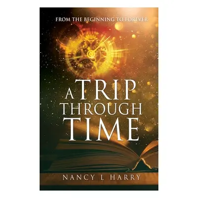 "A Trip Through Time: From the Beginning to Forever" - "" ("Harry Nancy L.")(Paperback)