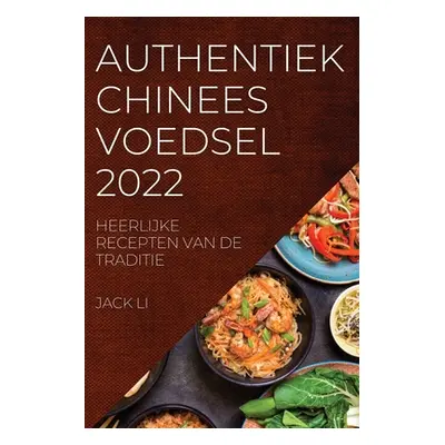 "Authentiek Chinees Voedsel 2022: Heerlijke Recepten Van de Traditie" - "" ("Li Jack")(Paperback