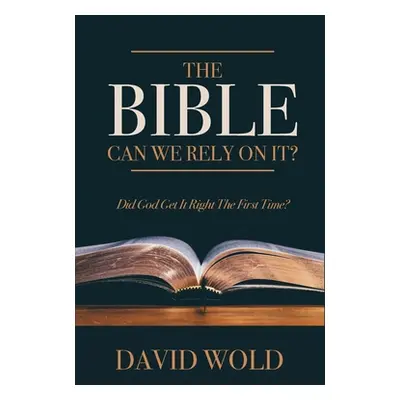 "The Bible: Can We Rely On It?: Did God Get It Right The First Time?" - "" ("Wold David")(Paperb