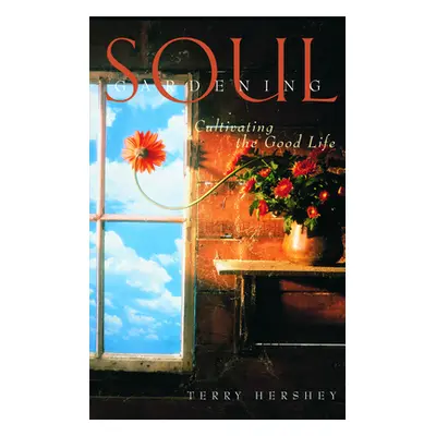 "Soul Gardening: Cultivating the Good Life" - "" ("Hershey Terry")(Paperback)