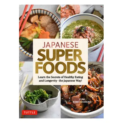 "Japanese Superfoods: Learn the Secrets of Healthy Eating and Longevity - The Japanese Way!" - "