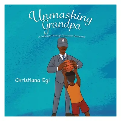 "Unmasking Grandpa: A Journey Through Vascular Dementia" - "" ("Egi Christiana")(Paperback)