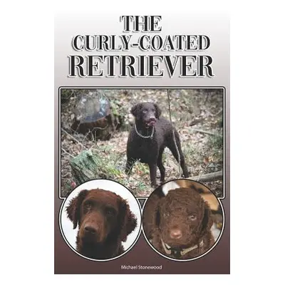 "The Curly-Coated Retriever: A Complete and Comprehensive Owners Guide To: Buying, Owning, Healt