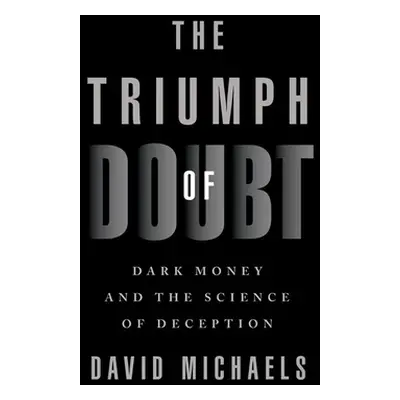 "The Triumph of Doubt: Dark Money and the Science of Deception" - "" ("Michaels David")(Paperbac