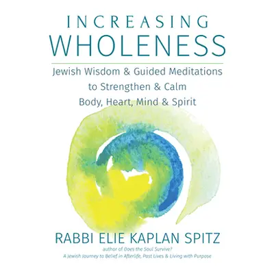 "Increasing Wholeness: Jewish Wisdom and Guided Meditations to Strengthen and Calm Body, Heart, 