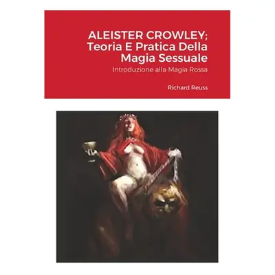 "Aleister Crowley; Teoria E Pratica Della Magia Sessuale: Introduzione alla Magia Rossa" - "" ("