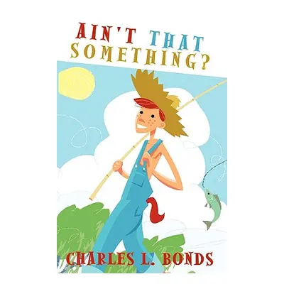 "Ain't That Something?: The Musings, Adventures, and Experiences of a Southern Country Boy Refle