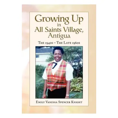 "Growing Up In All Saints Village, Antigua" - "" ("Knight Emily Vanessa Spencer")(Pevná vazba)