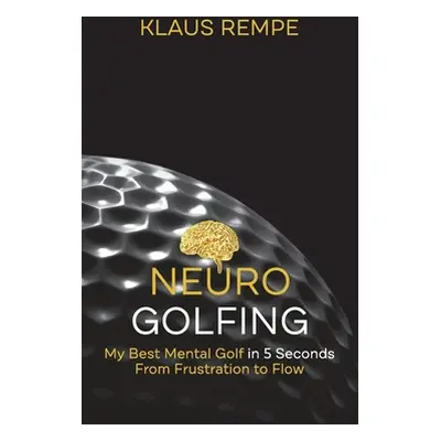 "Neurogolfing: My Best Mental Golf in 5 Seconds From Frustration to Flow" - "" ("Rempe Klaus")(P