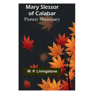 "Mary Slessor of Calabar: Pioneer Missionary" - "" ("P. Livingstone W.")(Paperback)