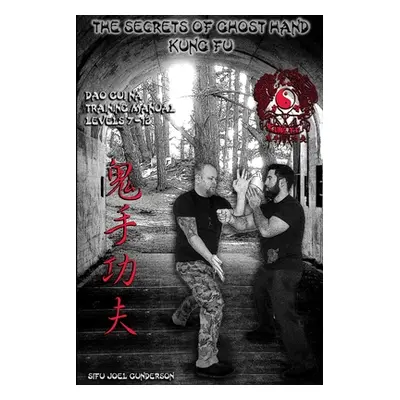 "The Secrets of Ghost Hand Kung Fu Levels 7-12" - "" ("Gunderson Joel")(Paperback)