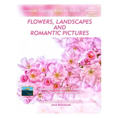 "Flowers, Landscapes and Romantic Pictures - Grayscale Coloring Book for Adults