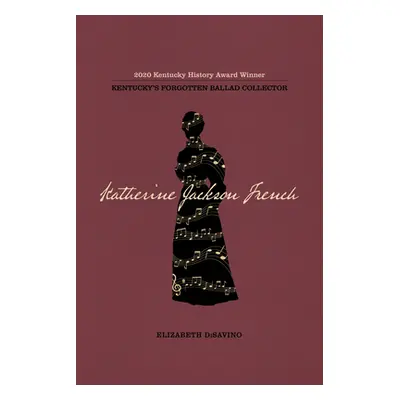 "Katherine Jackson French: Kentucky's Forgotten Ballad Collector" - "" ("Disavino Elizabeth")(Pa