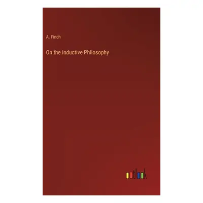 "On the Inductive Philosophy" - "" ("Finch A.")(Pevná vazba)