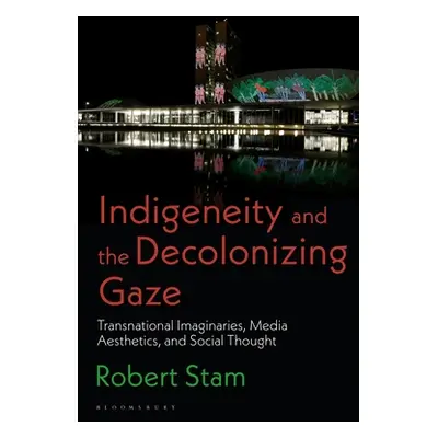 "Indigeneity and the Decolonizing Gaze: Transnational Imaginaries, Media Aesthetics, and Social 