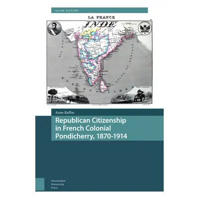 "Republican Citizenship in French Colonial Pondicherry, 1870-1914" - "" ("Raffin Anne")(Pevná va