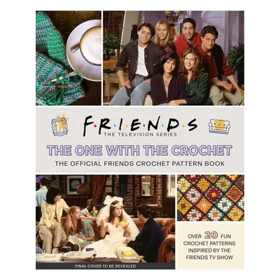 "Friends: The One with the Crochet: The Official Crochet Pattern Book" - "" ("Sartori Lee")(Pevn